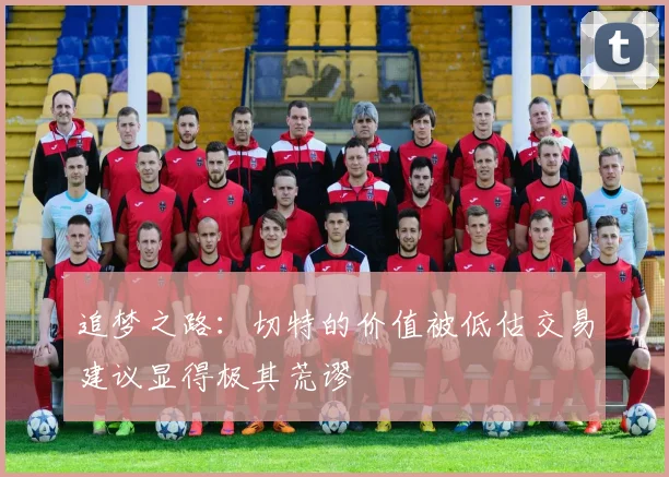 追梦之路：切特的价值被低估交易建议显得极其荒谬