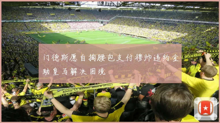门德斯愿自掏腰包支付穆帅违约金助皇马解决困境
